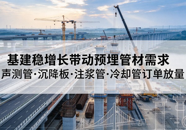 金口河基建稳增长带动预埋监测管材需求，声测管、沉降板、注浆管订单持续放量